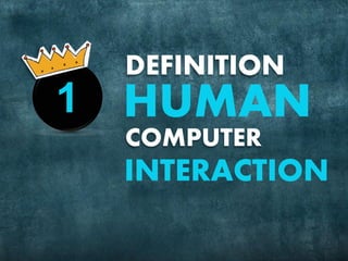 DEFINITION
COMPUTER
HUMAN
INTERACTION
1
 