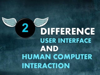 DIFFERENCE
USER INTERFACE
AND
HUMAN COMPUTER
INTERACTION
2
 
