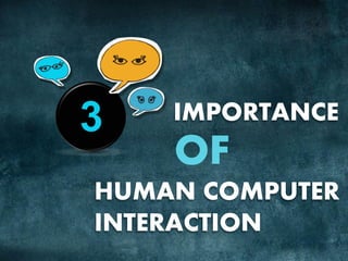IMPORTANCE
HUMAN COMPUTER
INTERACTION
3
 