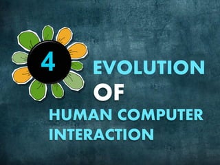 EVOLUTION
OF
HUMAN COMPUTER
INTERACTION
4
 