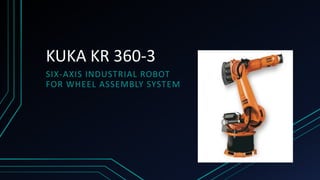 KUKA KR 360-3
SIX-AXIS INDUSTRIAL ROBOT
FOR WHEEL ASSEMBLY SYSTEM
 