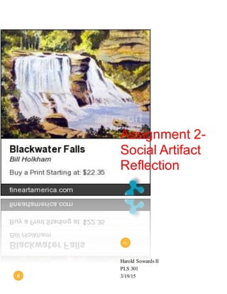 0
Assignment 2-
Social Artifact
Reflection
Harold Sowards II
PLS 301
3/19/15
By
 