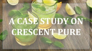 A CASE STUDY ON
CRESCENT PURE
 