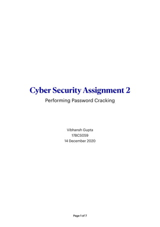 Cyber Security Assignment 2

Performing Password Cracking


Vibhansh Gupta


17BCS059


14 December 2020


Page of1 7
 