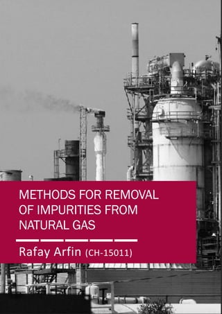 1
Rafay Arfin (CH-15011)
METHODS FOR REMOVAL
OF IMPURITIES FROM
NATURAL GAS
 