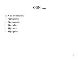 CON......
10.What are the 5R's?
• Right quality
• Right quantity
• Right place
• Right time
• Right price
15
 