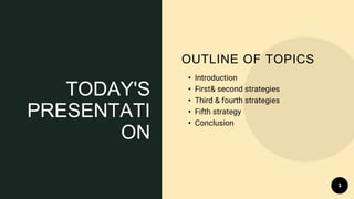 3
• Introduction
• First& second strategies
• Third & fourth strategies
• Fifth strategy
• Conclusion
OUTLINE OF TOPICS
TODAY'S
PRESENTATI
ON
 
