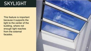 This feature is important
because it supports the
light to the center of the
building, where not
enough light reaches
from the external
facades.
8
SKYLIGHT
 