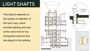 LIGHT SHAFTS
1. This feature depends on
the system of reflection of
the sun's rays, which
provides lighting and heat
at the same time for the
transparent columns that
are placed in the building.
9
 