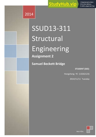 SSUD13-311
Structural
Engineering
Assignment 2
Samuel Beckett Bridge
STUDENT (SID):
Hongsheng YE (13262123)
2014/11/11 Tuesday
2014
Nick YEhs
 