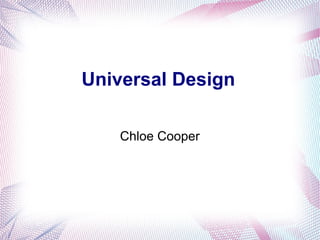 Universal Design

    Chloe Cooper
 