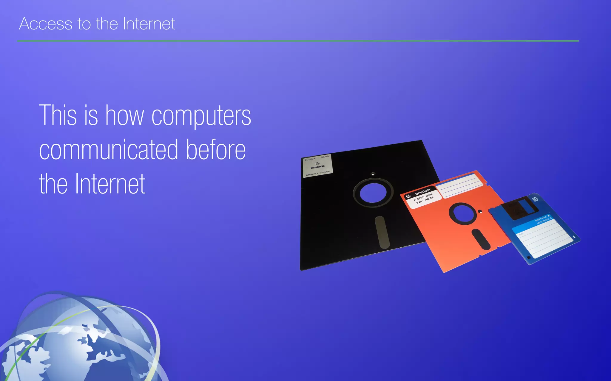 This is how computers
communicated before
the Internet
Access to the Internet
 