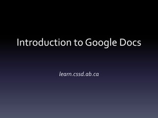 Introduction to Google Docs

         learn.cssd.ab.ca
 