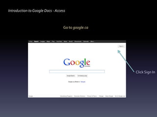 Introduction to Google Docs - Access



                                  Go to google.ca




                                                    Click Sign In
 