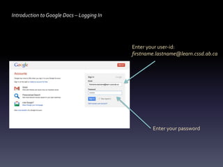 Introduction to Google Docs – Logging In




                                           Enter your user-id:
                                           firstname.lastname@learn.cssd.ab.ca




                                                   Enter your password
 