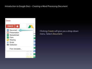 Introduction to Google Docs – Creating a Word Processing Document




                                    Clicking Create will give you a drop-down
                                    menu. Select Document.
 