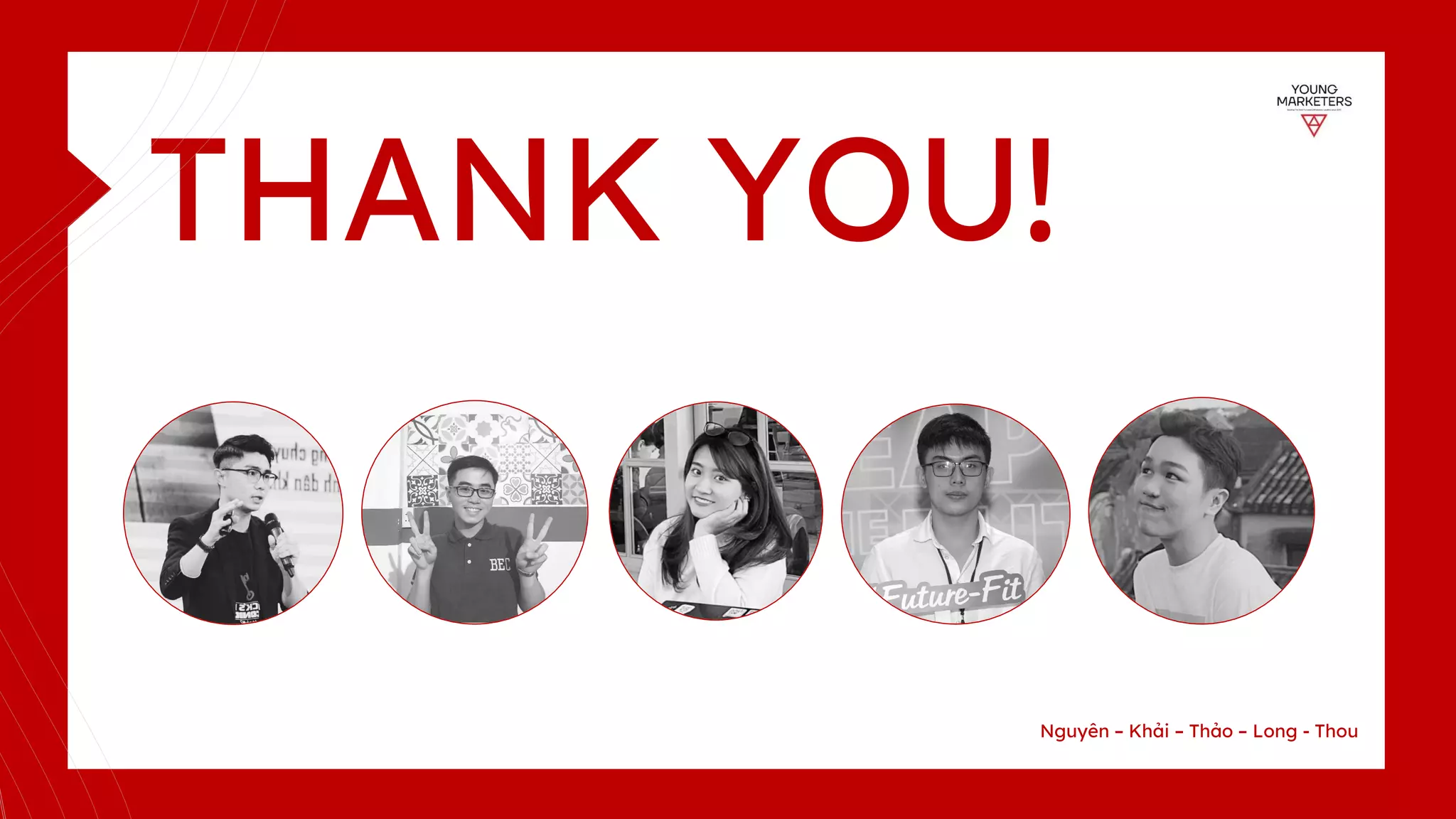 THANK YOU!
Nguyên – Khải – Thảo – Long - Thou
 