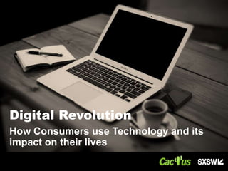 Digital Revolution
How Consumers use Technology and its
impact on their lives
 