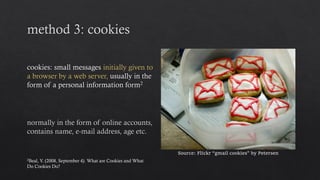 Source: Flickr “gmail cookies” by Petersen
2Beal, V. (2008, September 4). What are Cookies and What
Do Cookies Do?
 