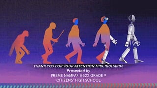 THANK YOU FOR YOUR ATTENTION MRS. RICHARDS
Presented by
PREME NAMFAR #322 GRADE 9
CITIZENS’ HIGH SCHOOL
 