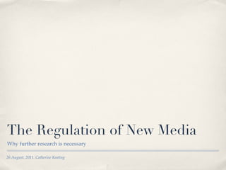 The Regulation of New Media ,[object Object],26 August, 2011. Catherine Keating 