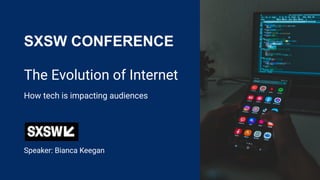 The Evolution of Internet
How tech is impacting audiences
Speaker: Bianca Keegan
SXSW CONFERENCE
 