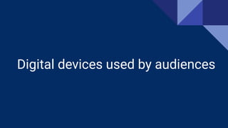 Digital devices used by audiences
 