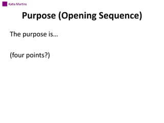 Purpose (Opening Sequence)
The purpose is…
(four points?)

 