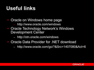 Text and slide content Copyright © 2003 Intel Corporation.
Slide background Copyright © 2003 Oracle Corporation.. *Other names and brands may be claimed as the property of others.
Useful links
 Oracle on Windows home page
– http://www.oracle.com/windows
 Oracle Technology Network’s Windows
Development Center
– http://otn.oracle.com/windows
 Oracle Data Provider for .NET download
– http://www.oracle.com/go/?&Src=1407080&Act=6
 