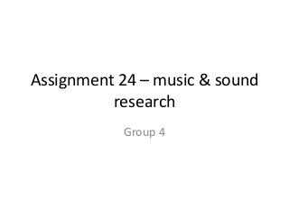 Assignment 24 – music & sound
research
Group 4
 