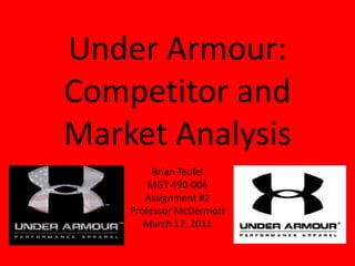 Under Armour:
Competitor and
Market Analysis
         Brian Teufel
        MGT 490-004
       Assignment #2
    Professor McDermott
       March 17, 2011
 