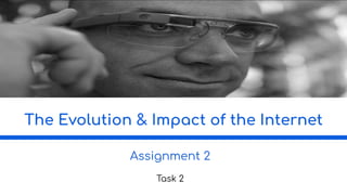 The Evolution & Impact of the Internet
Assignment 2
Task 2
 