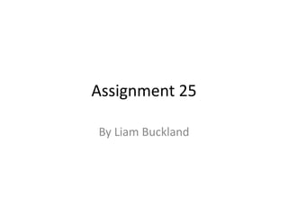 Assignment 25
By Liam Buckland
 