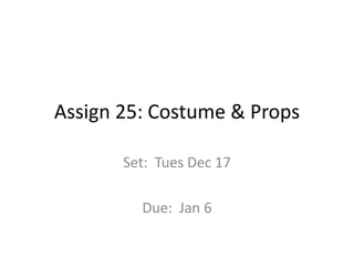 Assign 25: Costume & Props
Set: Tues Dec 17

Due: Jan 6

 