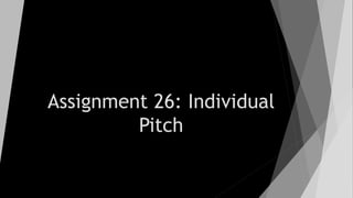 Assignment 26: Individual
Pitch
 