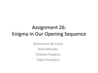 Assignment 26:
Enigma In Our Opening Sequence
 
