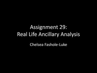 Assignment 29:
Real Life Ancillary Analysis
Chelsea Fashole-Luke

 