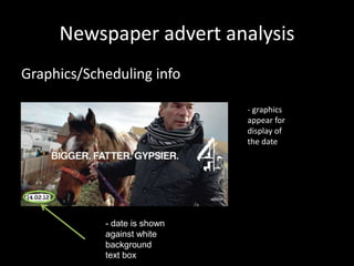 Newspaper advert analysis
Graphics/Scheduling info
- graphics
appear for
display of
the date

- date is shown
against white
background
text box

 