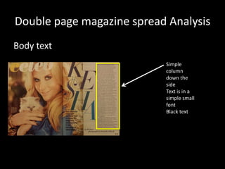 Double page magazine spread Analysis
Body text
Simple
column
down the
side
Text is in a
simple small
font
Black text

 