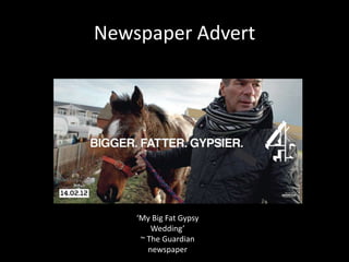 Newspaper Advert

‘My Big Fat Gypsy
Wedding’
~ The Guardian
newspaper

 