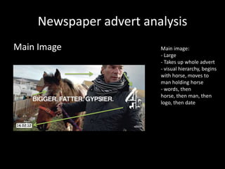 Newspaper advert analysis
Main Image

Main image:
- Large
- Takes up whole advert
- visual hierarchy, begins
with horse, moves to
man holding horse
- words, then
horse, then man, then
logo, then date

 