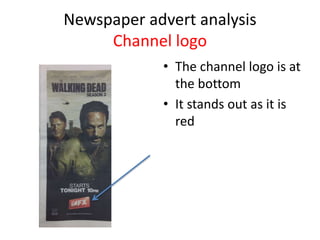 Newspaper advert analysis
Channel logo
• The channel logo is at
the bottom
• It stands out as it is
red

 