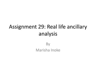Assignment 29: Real life ancillary
analysis
By
Marisha Inoke

 