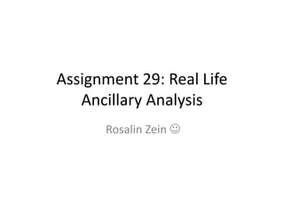 Assignment 29: Real Life
Ancillary Analysis
Rosalin Zein 

 