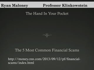 Ryan Maloney

Professor Klinkowstein

http://money.cnn.com/2013/09/12/pf/financialscams/index.html

 