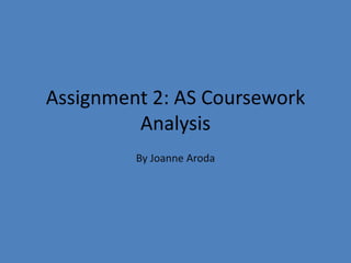 Assignment 2: AS Coursework
         Analysis
         By Joanne Aroda
 