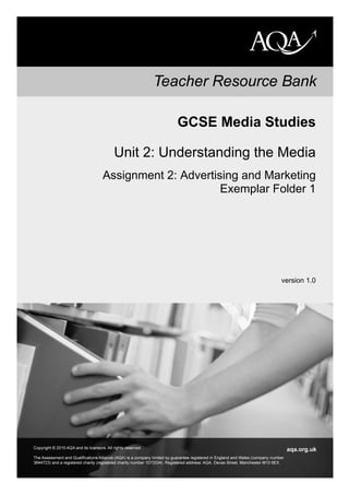 GCSE Media Studies
Unit 2: Understanding the Media
Assignment 2: Advertising and Marketing
Exemplar Folder 1
version 1.0
 