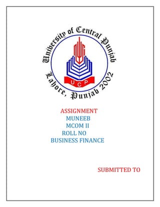 ASSIGNMENT
MUNEEB
MCOM II
ROLL NO
BUSINESS FINANCE
SUBMITTED TO
 