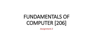 FUNDAMENTALS OF
COMPUTER [206]
Assignment 2
 