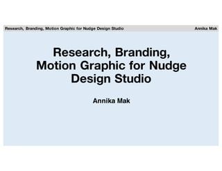 Research, Branding,
Motion Graphic for Nudge
Design Studio
Annika Mak
Research, Branding, Motion Graphic for Nudge Design Studio Annika Mak
 